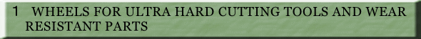  �P�@WHEELS FOR ULTRA HARD CUTTING TOOLS AND WEAR       RESISTANT PARTS