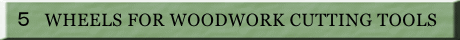  �T�@WHEELS FOR WOODWORK CUTTING TOOLS