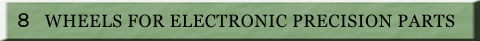  �W�@WHEELS FOR ELECTRONIC PRECISION PARTS